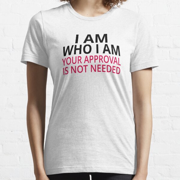 Item preview, I Am Who I Am. Your Approval Is Not Needed designed and sold by coolfuntees.