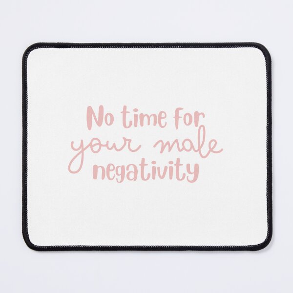 Item preview, No time for your male negativity designed and sold by jazzydevil.