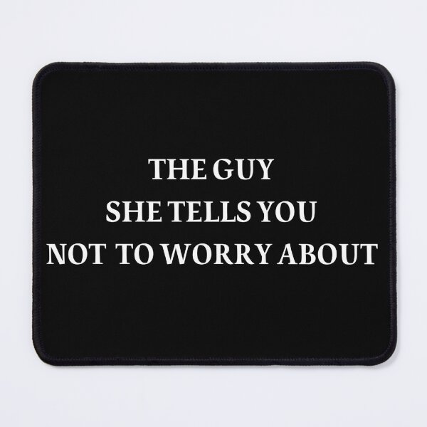Item preview, The Guy she tells you not to worry about | Funny Relationship Meme designed and sold by ManuelMuse.