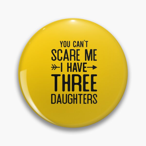 Item preview, You Can't Scare Me I Have 3 DAUGHTERS designed and sold by DesignDenDo ⭐⭐⭐⭐⭐.