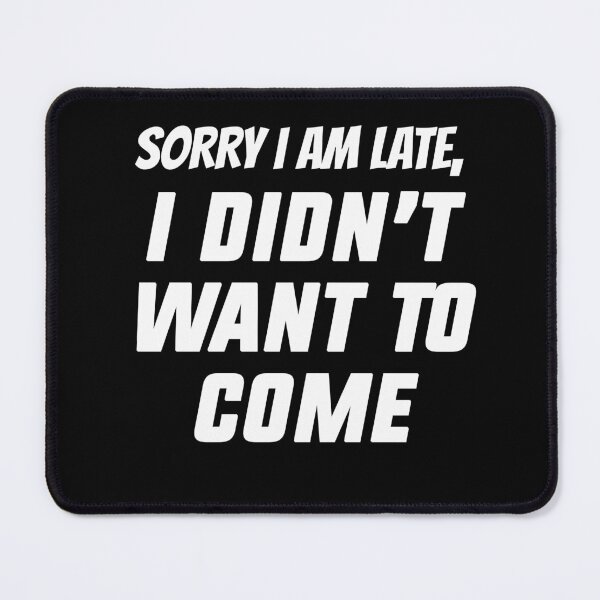 Item preview, Sorry I am late I didnt want to come designed and sold by House Sparrow.
