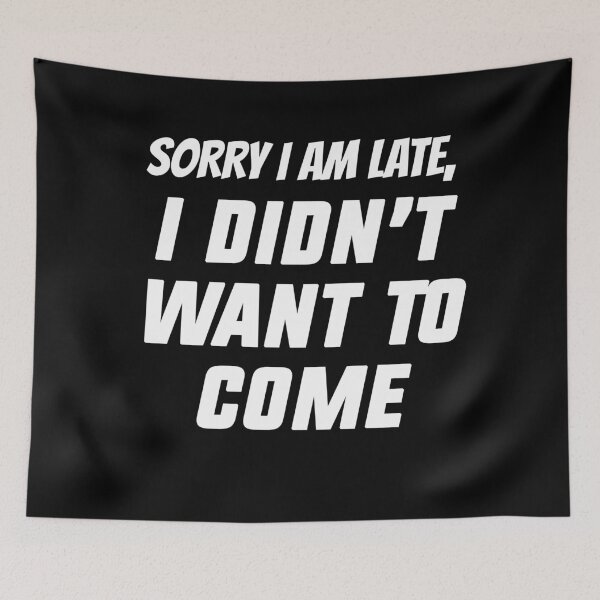 Item preview, Sorry I am late I didnt want to come designed and sold by House Sparrow.
