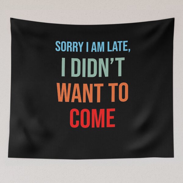 Item preview, Sorry I am late I didnt want to come designed and sold by House Sparrow.