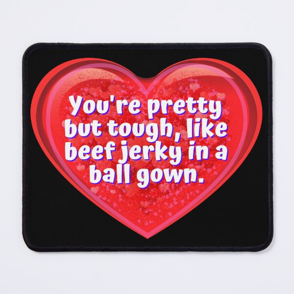 Item preview, HEART: You're pretty but tough, like beef jerky in a ball gown. - funny valentines signs designed and sold by DesignsFromTW-S.