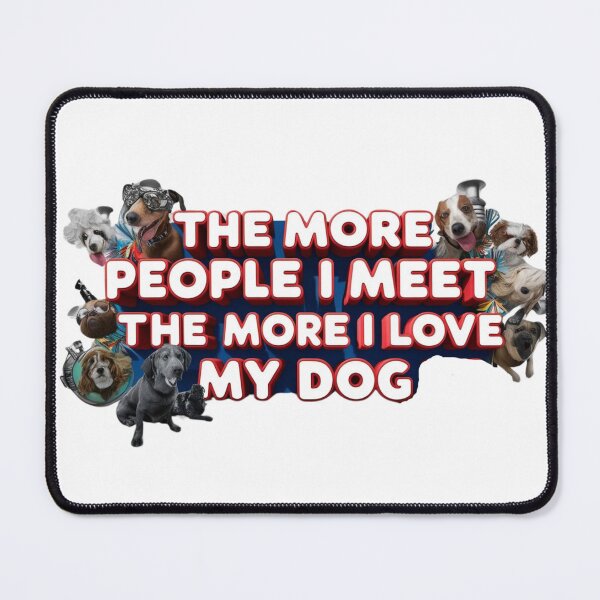 Item preview, The more people I meet, the more I love my dog. designed and sold by Any Mood Designs.