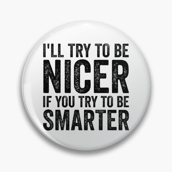 Item preview, I'll Try To Be Nicer If You Try To Be Smarter Funny Sarcasm Gear designed and sold by DynamicDesign.