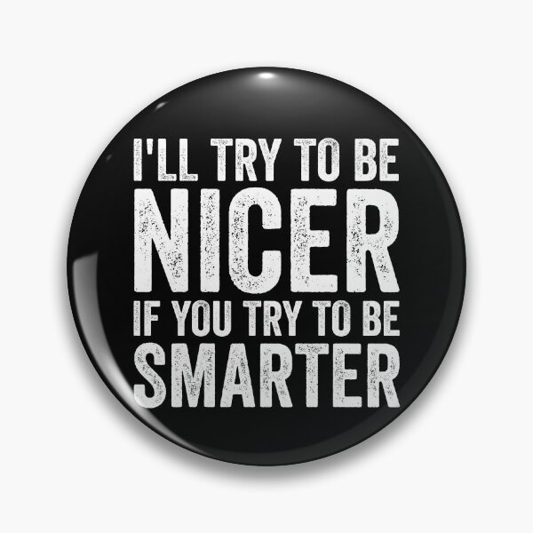 Item preview, I'll Try To Be Nicer If You Try To Be Smarter Funny Sarcasm Gear designed and sold by DynamicDesign.