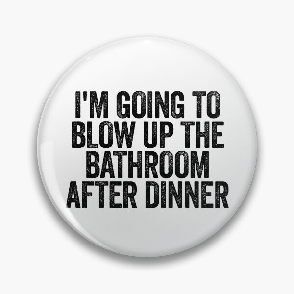 Item preview, I'm Going To Blow Up The Bathroom After Dinner Raunchy Gear designed and sold by DynamicDesign.