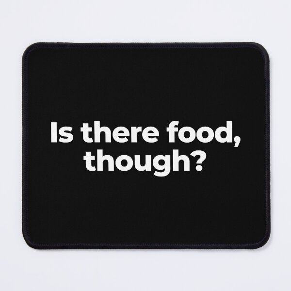 Item preview, Is there food, though? designed and sold by MuzamilAhmed.
