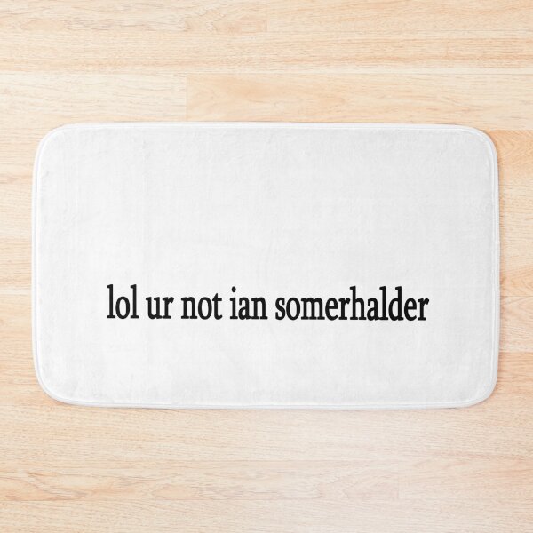 Item preview, lol ur not ian somerhalder designed and sold by Sasya.