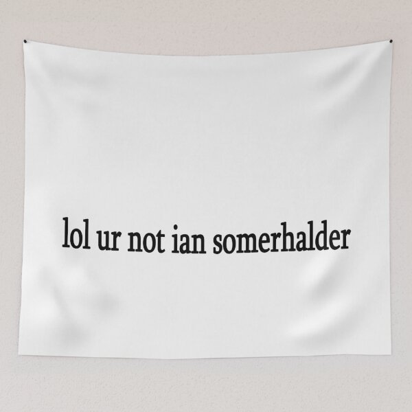 Item preview, lol ur not ian somerhalder designed and sold by Sasya.