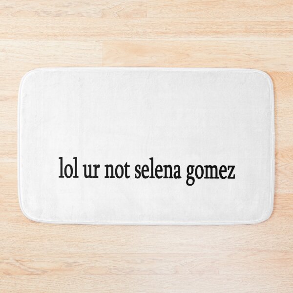 Item preview, lol ur not selena gomez designed and sold by Sasya.