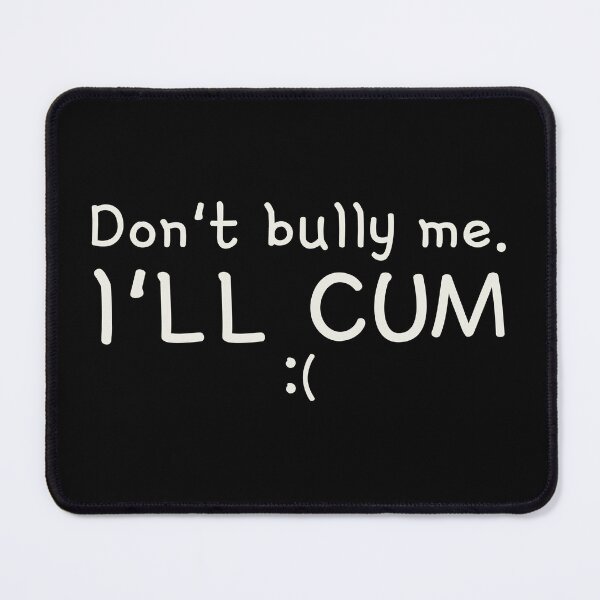 Item preview, Don't Bully Me I'll Cum designed and sold by Glint-Design.