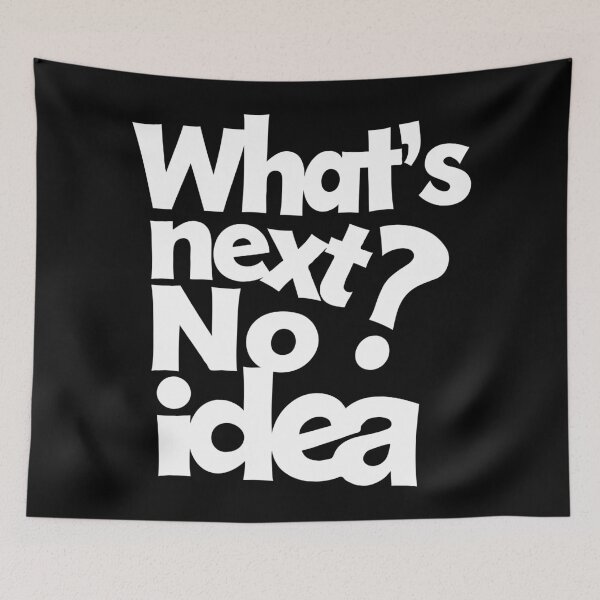 Item preview, What's Next? No Idea – Funny Ironic Typography. White font. designed and sold by twisted-dot.