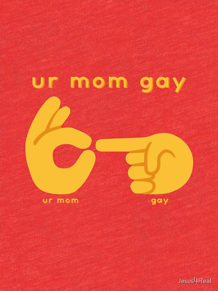 Ur Mom Gay T Shirt By Jesus Real Redbubble