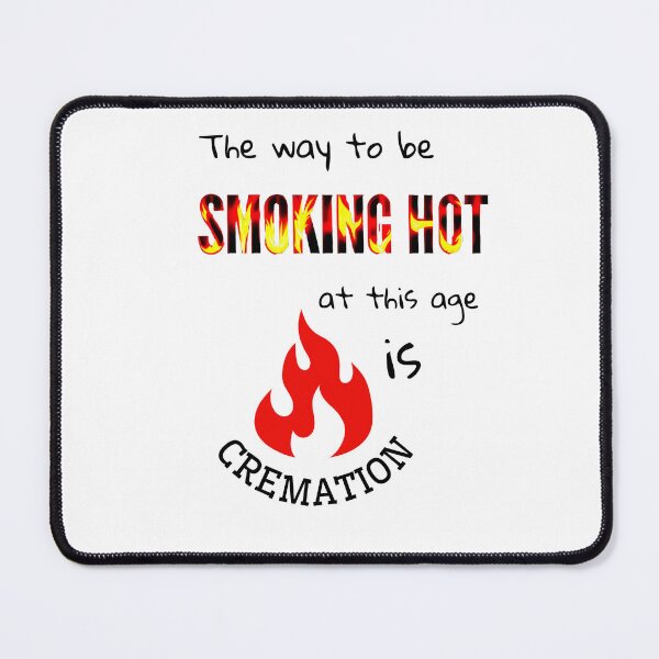 Item preview, The way to be smoking hot at this age is cremation designed and sold by Eniways84.