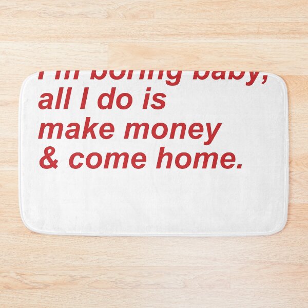 Item preview, I'm boring baby all i do is make money and come home designed and sold by House Sparrow.