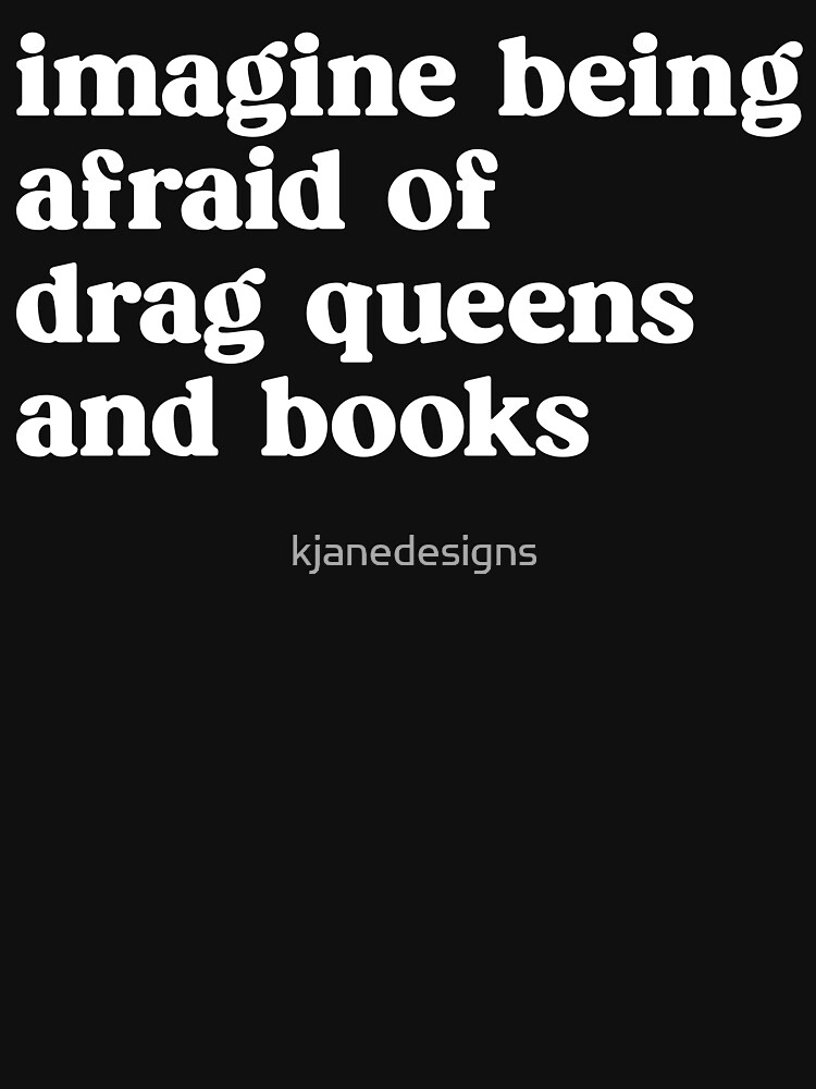 Thumbnail 7 of 7, Classic T-Shirt, Imagine Being Afraid of Drag Queens and Books designed and sold by kjanedesigns.
