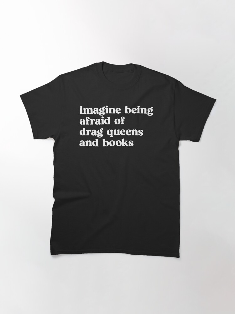 Thumbnail 3 of 7, Classic T-Shirt, Imagine Being Afraid of Drag Queens and Books designed and sold by kjanedesigns.