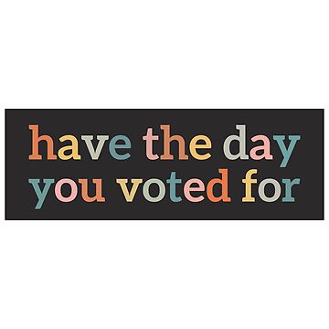 Artwork thumbnail, Have The Day You Voted For Funny Meme Election Bumper by Burpishop