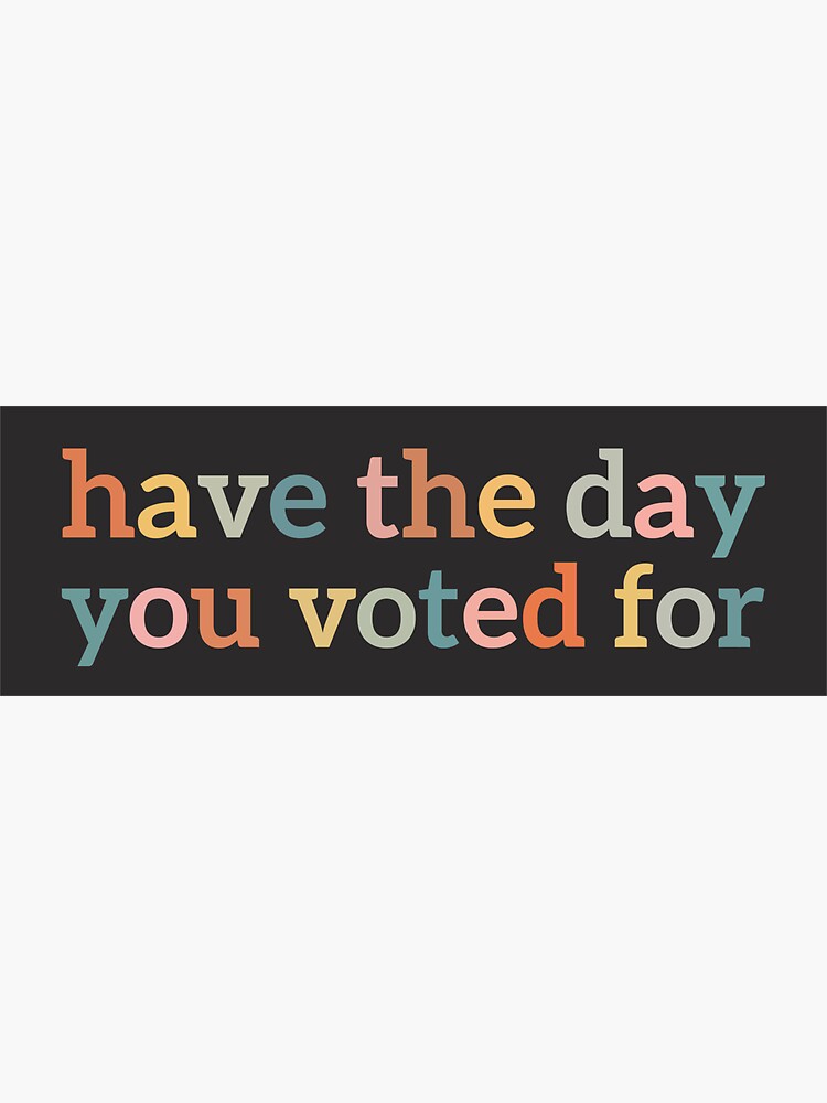 Thumbnail 3 of 3, Sticker, Have The Day You Voted For Funny Meme Election Bumper designed and sold by Burpishop.