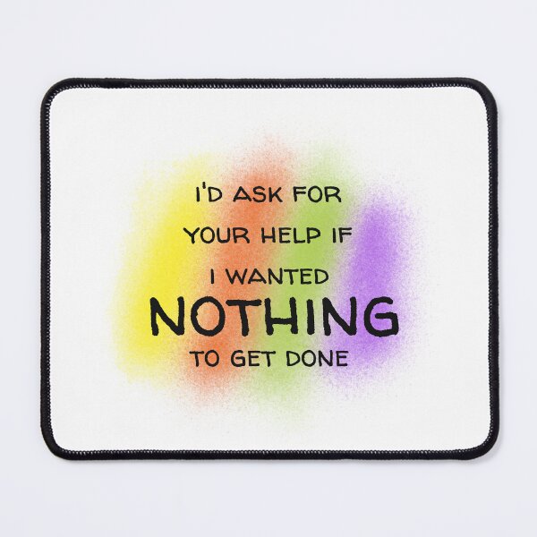 Item preview, I'd Ask For Your Help If I Wanted Nothing To Get Done designed and sold by OL-RW.