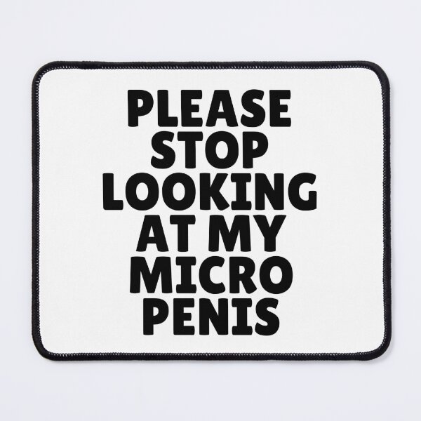 Item preview, Please Stop Looking At My Micro Penis designed and sold by killzak.