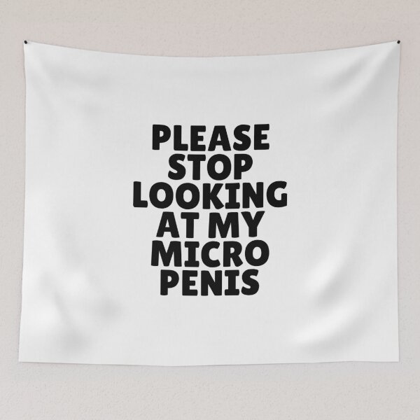 Item preview, Please Stop Looking At My Micro Penis designed and sold by killzak.