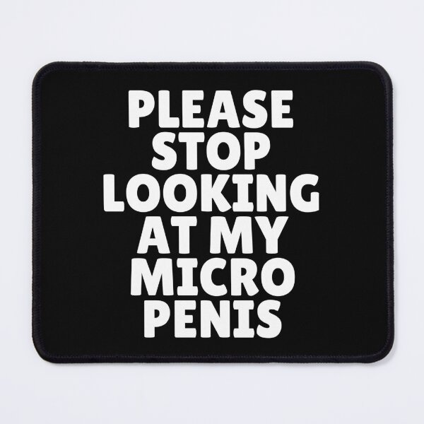 Item preview, Please Stop Looking At My Micro Penis designed and sold by killzak.