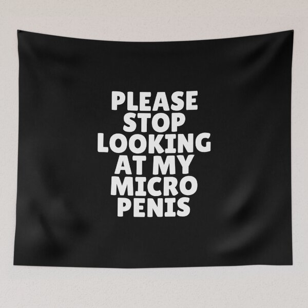 Item preview, Please Stop Looking At My Micro Penis designed and sold by killzak.