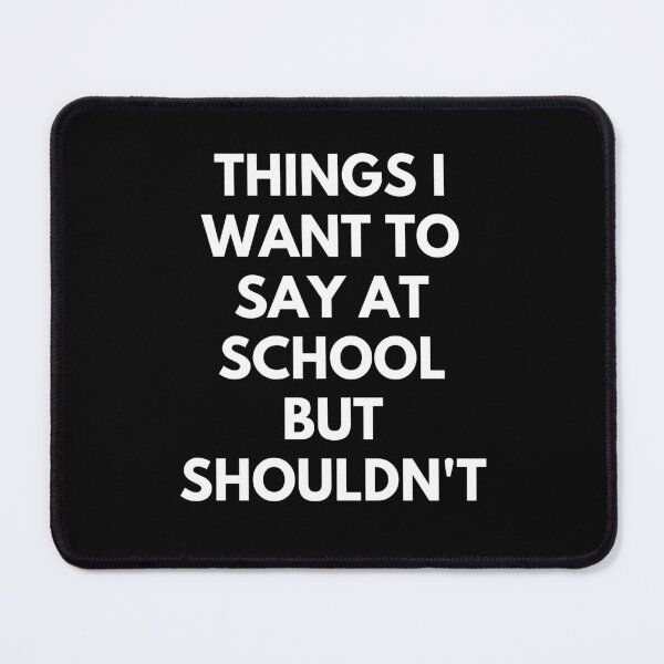 Item preview, Things I Want To Say At School But Shouldn't Funny Student Saying designed and sold by CuteLovelyDesigns.