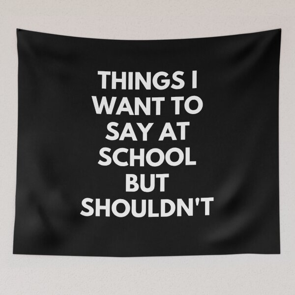 Item preview, Things I Want To Say At School But Shouldn't Funny Student Saying designed and sold by CuteLovelyDesigns.