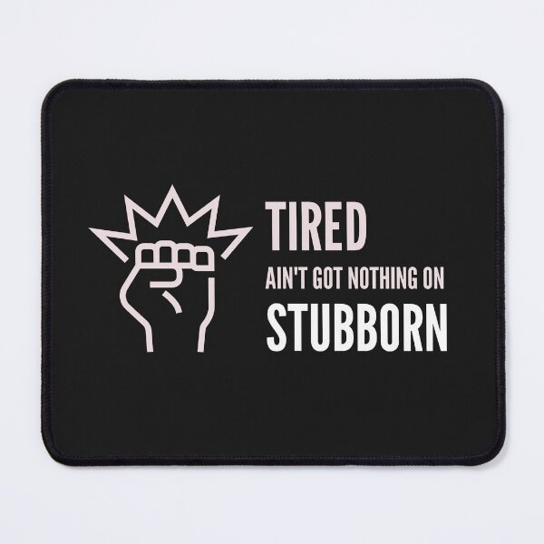 Item preview, Tired Ain't Got Nothing On Stubborn designed and sold by stuffaf.