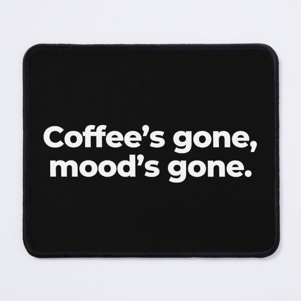 Item preview, Coffee’s gone, mood’s gone. designed and sold by MuzamilAhmed.