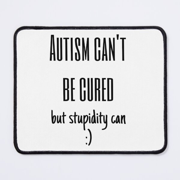 Item preview, Autism Can't Be Cured But Stupidity Can :) designed and sold by HeathertheGamer.