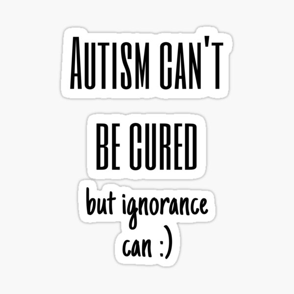 Item preview, Autism Can't Be Cured But Ignorance Can :) designed and sold by HeathertheGamer.