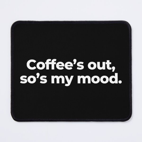 Item preview, Coffee’s out, so’s my mood. designed and sold by MuzamilAhmed.