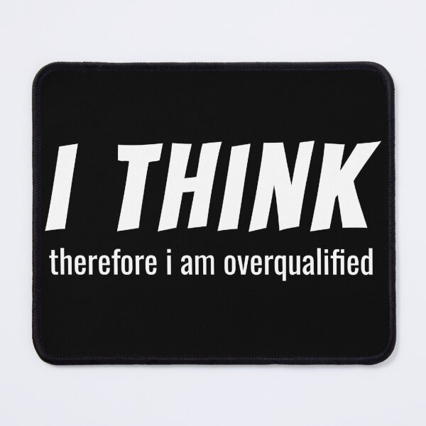 Item preview, I Think Therefore I'm Overqualified designed and sold by lifeofbright.