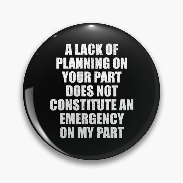 Item preview, A Lack Of Planning On Your Part Does Not Constitute An Emergency On My Part designed and sold by mhernaevily.