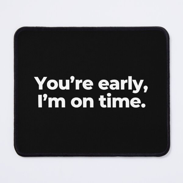 Item preview, You’re early, I’m on time. designed and sold by MuzamilAhmed.