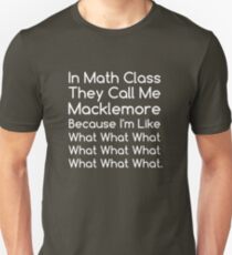 In Math Class They Call Me Macklemore Because I'm Like What What What Funny Unisex T-Shirt