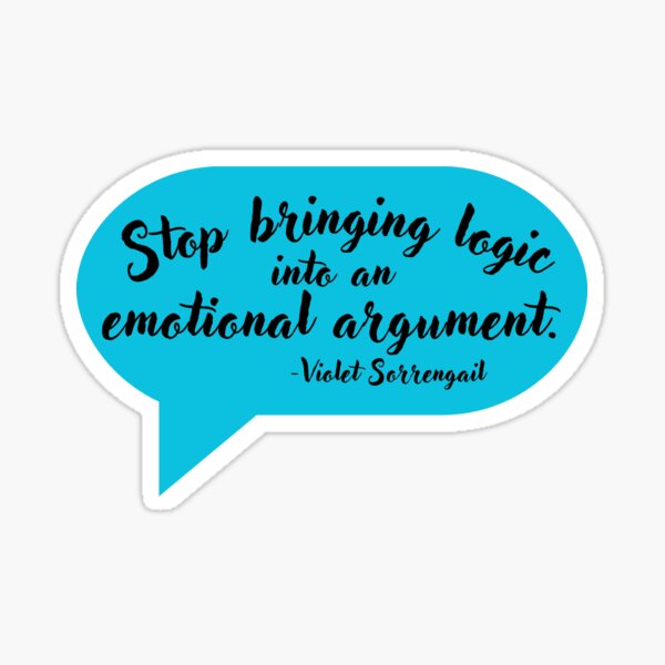 Stop Bringing Logic Into an Emotional Argument Sticker