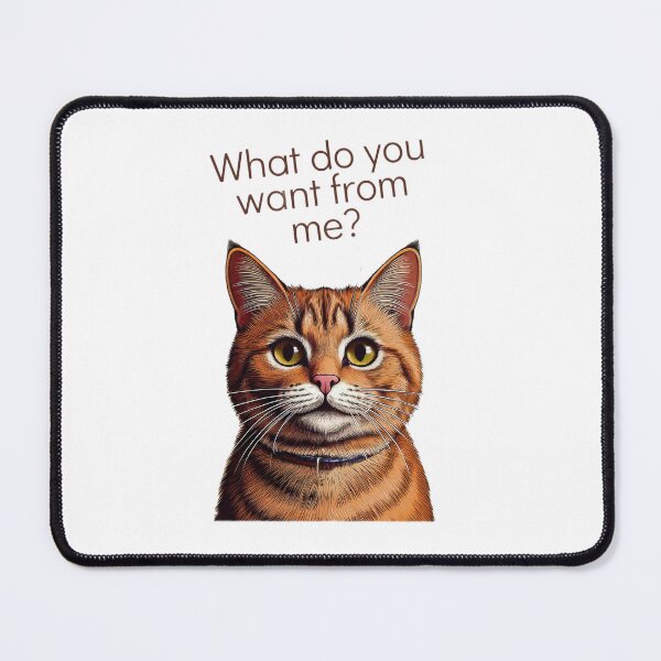Item preview, Cat say What do you want from me? designed and sold by ScorVal-Studio.