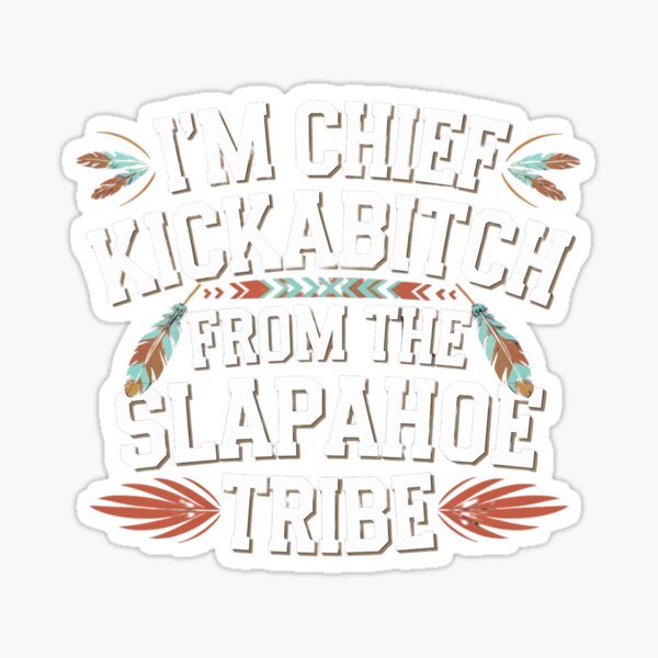 Item preview, I'm Chief Kickabitch From The Slapahoe Tribe designed and sold by Mateusz Majcherek.