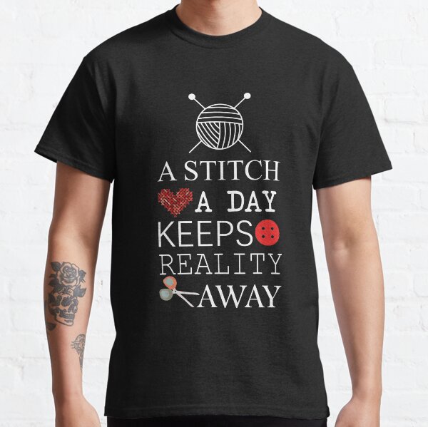 A stitch a day keeps reality away Classic T-Shirt
