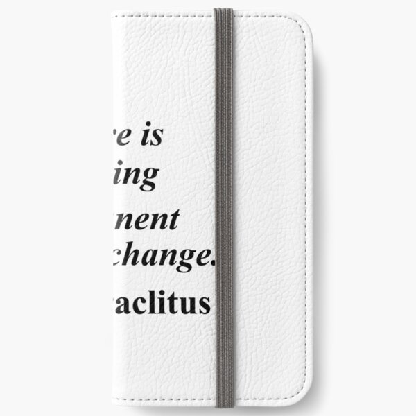 There is nothing permanent except change. Heraclitus. #Thereisnothingpermanentexceptchange #Thereisnothingpermanent #exceptchange  iPhone Wallet