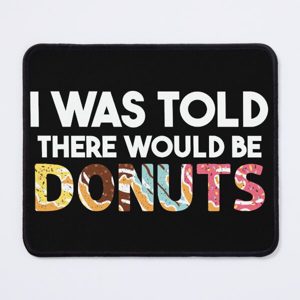 Item preview, I Was Told There Would Be Donuts Doughnut Dessert designed and sold by DoodleUrban.