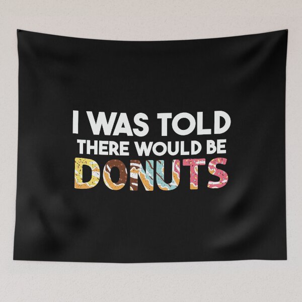 Item preview, I Was Told There Would Be Donuts Doughnut Dessert designed and sold by DoodleUrban.