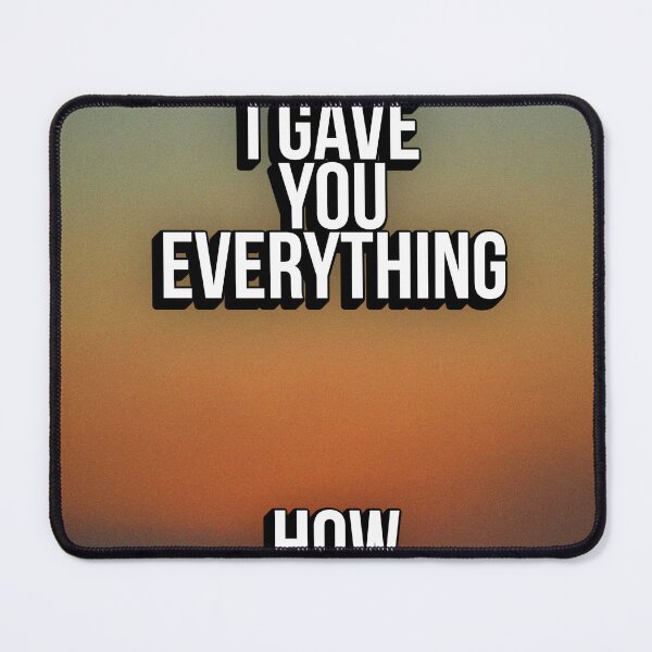 Item preview, BABY I GAVE YOU EVERYTHING designed and sold by The Turbulent Architect.