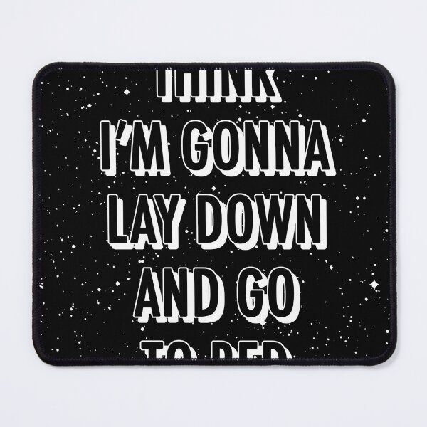 Item preview, I THINK I'M GONNA LAY DOWN AND GO TO BED NOW designed and sold by The Turbulent Architect.